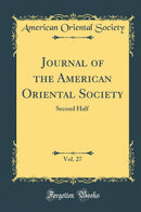 Journal of the American Oriental Society, Vol. 27: Second Half (Classic Reprint)