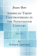 American Tariff Controversies in the Nineteenth Century, Vol. 1 of 2 (Classic Reprint)