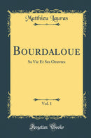 Bourdaloue, Vol. 1: Sa Vie Et Ses Oeuvres (Classic Reprint)
