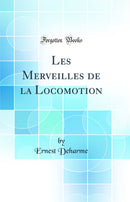 Les Merveilles de la Locomotion (Classic Reprint)