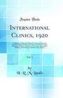 International Clinics, 1920, Vol. 1: A Quarterly of Illustrated Clinical Lectures and Especially Prepared Original Articles on Treatment, Medicine, Surgery, Neurology, Pediatrics, Obstetrics, Gynecology, Orthopedics, Pathology, Dermatology, Ophthalmology,