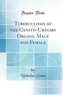 Tuberculosis of the Genito-Urinary Organs, Male and Female (Classic Reprint)