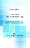 57th Annual Catalogue, 1930-1931: York Collegiate Institute, Chartered 1873; York County Academy, Chartered 1787; Schools for Girls and Boys From the Kindergarten to College (Classic Reprint)