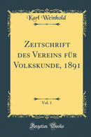 Zeitschrift des Vereins für Volkskunde, 1891, Vol. 1 (Classic Reprint)