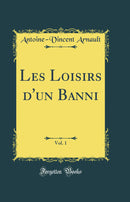 Les Loisirs d''un Banni, Vol. 1 (Classic Reprint)