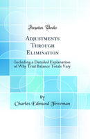 Adjustments Through Elimination: Including a Detailed Explanation of Why Trial Balance Totals Vary (Classic Reprint)