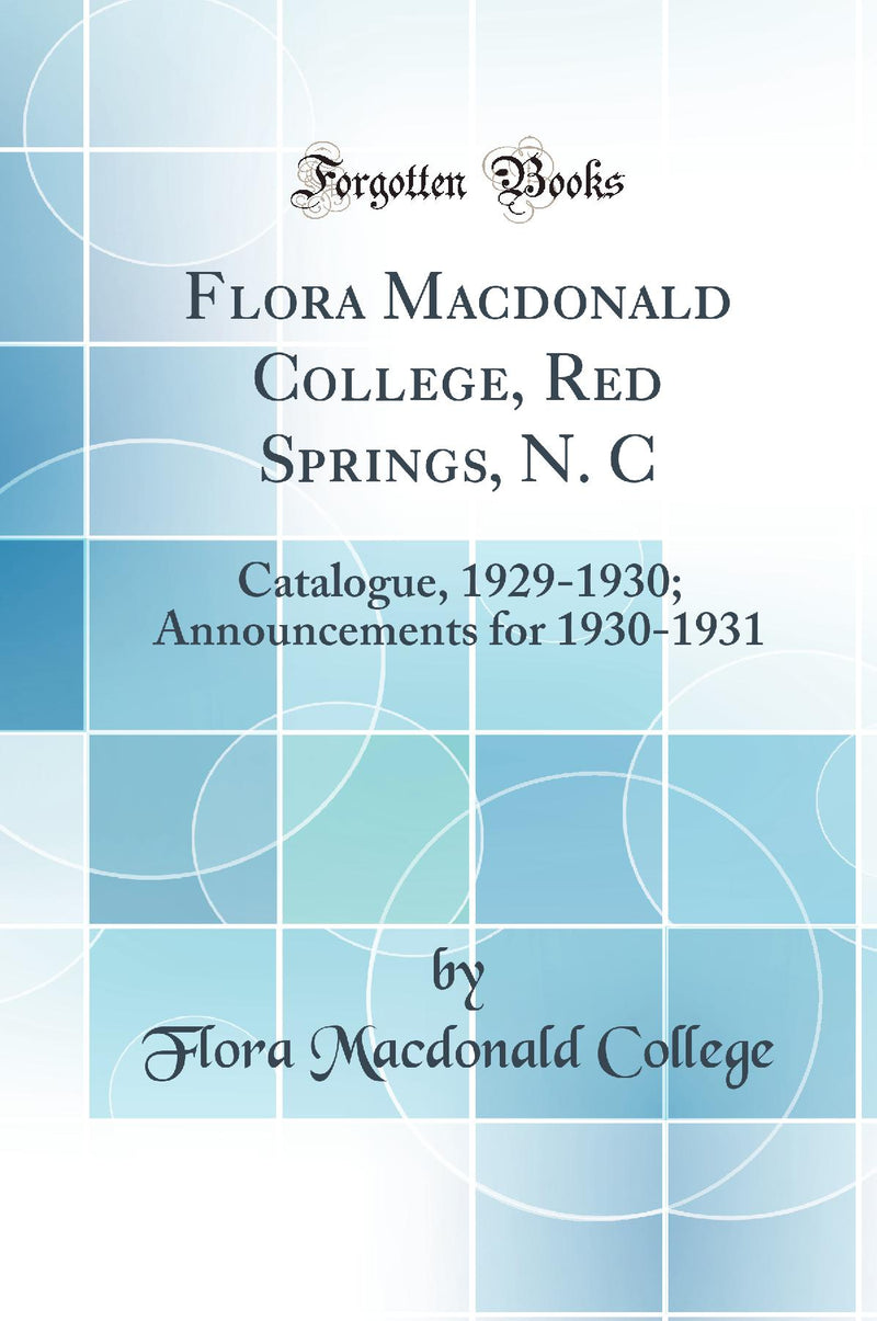 Flora Macdonald College, Red Springs, N. C: Catalogue, 1929-1930; Announcements for 1930-1931 (Classic Reprint)