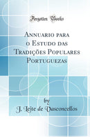 Annuario para o Estudo das Tradições Populares Portuguezas (Classic Reprint)