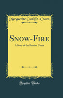 Snow-Fire: A Story of the Russian Court (Classic Reprint)