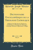 Dictionnaire Encyclopédique de la Theologie Catholique, Vol. 4: Rédigé par les Plus Savants Professeurs Et Docteurs en Théologie de l''Allemagne Catholique Moderne; Capharnaüm-Cologne (Classic Reprint)