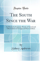 The South Since the War: As Shown by Fourteen Weeks of Travel and Observation in Georgia and the Carolinas (Classic Reprint)