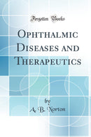 Ophthalmic Diseases and Therapeutics (Classic Reprint)