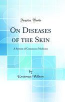 On Diseases of the Skin: A System of Cutaneous Medicine (Classic Reprint)