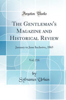 The Gentleman''s Magazine and Historical Review, Vol. 218: January to June Inclusive, 1865 (Classic Reprint)