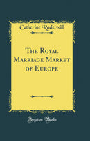 The Royal Marriage Market of Europe (Classic Reprint)