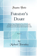 Faraday''s Diary, Vol. 3: Being the Various Philosophical Notes of Experimental Investigation Made by Michael Faraday D. C. L., F. R. S., During the Years 1820-1862 and Bequeathed by Him to the Royal Institution of Great Britain; May 26, 1836-Nov. 9, 1839