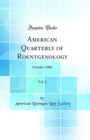 American Quarterly of Roentgenology, Vol. 1: October 1906 (Classic Reprint)