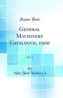General Machinery Catalogue, 1900, Vol. 4 (Classic Reprint)