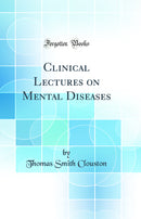 Clinical Lectures on Mental Diseases (Classic Reprint)
