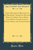 Family Records of Branches of the Hanaford, Thompson, Huckins, Prescott, Smith, Neal, Haley, Lock, Swift, Plumer, Leavitt, Wilson, Green, and Allied Families (Classic Reprint)
