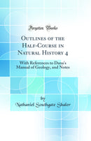 Outlines of the Half-Course in Natural History 4: With References to Dana's Manual of Geology, and Notes (Classic Reprint)