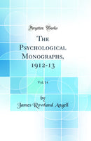 The Psychological Monographs, 1912-13, Vol. 14 (Classic Reprint)
