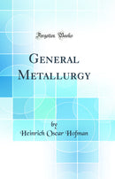 General Metallurgy (Classic Reprint)