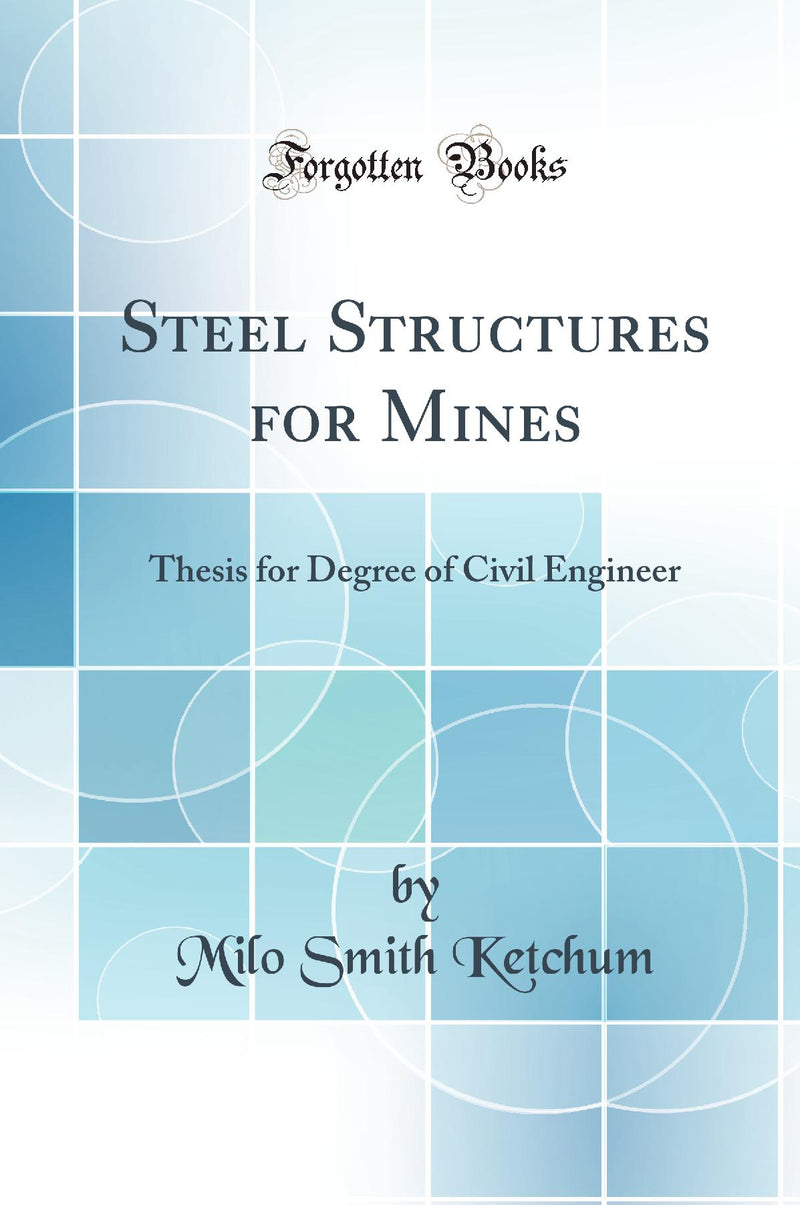 Steel Structures for Mines: Thesis for Degree of Civil Engineer (Classic Reprint)