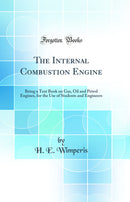 The Internal Combustion Engine: Being a Text Book on Gas, Oil and Petrol Engines, for the Use of Students and Engineers (Classic Reprint)