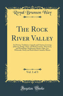The Rock River Valley, Vol. 1 of 3: Its History, Traditions, Legends and Charms; Covering Jefferson, Dodge, Dane, and Rock Counties, Wisconsin, and Winnebago, Stephenson, Boone, Ogle, Lee, Whiteside, Henry and Rock Island Counties, Illinois