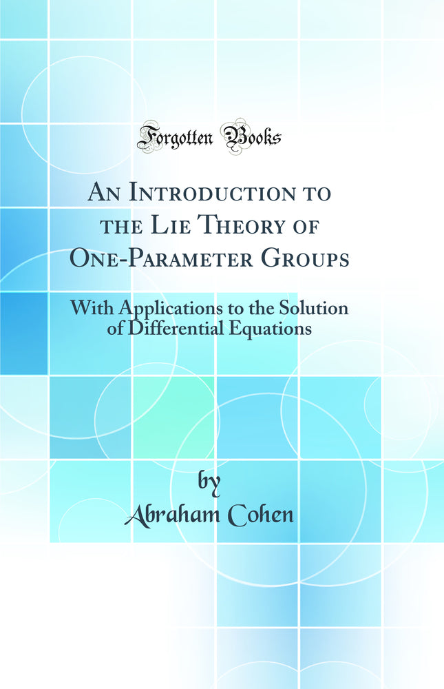 An Introduction to the Lie Theory of One-Parameter Groups: With Applications to the Solution of Differential Equations (Classic Reprint)