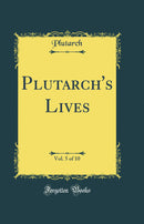 Plutarch''s Lives, Vol. 5 of 10 (Classic Reprint)