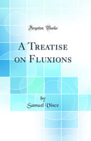 A Treatise on Fluxions (Classic Reprint)