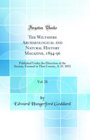 The Wiltshire Archaeological and Natural History Magazine, 1894-96, Vol. 28: Published Under the Direction of the Society, Formed in That County, A. D. 1853 (Classic Reprint)