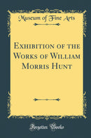 Exhibition of the Works of William Morris Hunt (Classic Reprint)