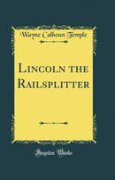 Lincoln the Railsplitter (Classic Reprint)