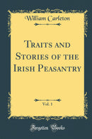 Traits and Stories of the Irish Peasantry, Vol. 1 (Classic Reprint)