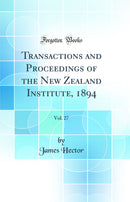 Transactions and Proceedings of the New Zealand Institute, 1894, Vol. 27 (Classic Reprint)