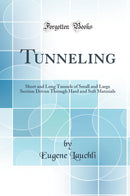 Tunneling: Short and Long Tunnels of Small and Large Section Driven Through Hard and Soft Materials (Classic Reprint)