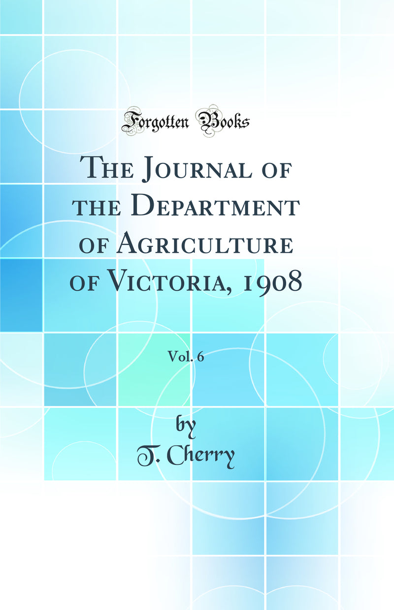 The Journal of the Department of Agriculture of Victoria, 1908, Vol. 6 (Classic Reprint)