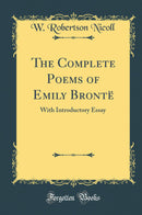 The Complete Poems of Emily Brontë: With Introductory Essay (Classic Reprint)
