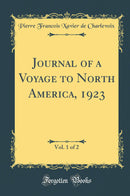 Journal of a Voyage to North America, 1923, Vol. 1 of 2 (Classic Reprint)