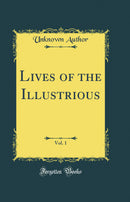 Lives of the Illustrious, Vol. 1 (Classic Reprint)
