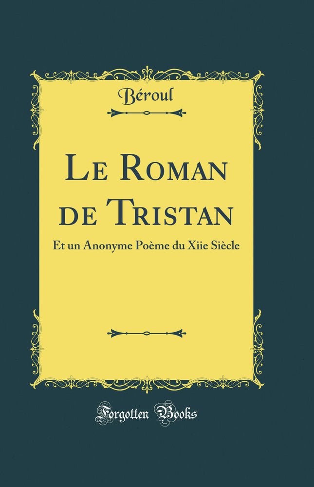 Le Roman de Tristan: Et un Anonyme Poème du Xiie Siècle (Classic Reprint)