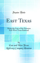 East Texas: Along the Line of the Houston East West Texas Railroad (Classic Reprint)