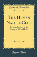 The Human Nature Club: An Introduction to the Study of Mental Life (Classic Reprint)