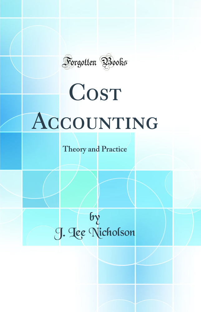 Cost Accounting: Theory and Practice (Classic Reprint)