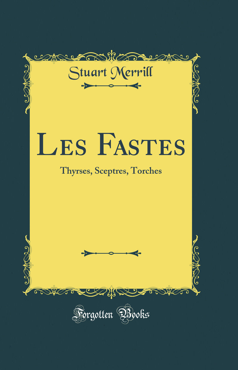Les Fastes: Thyrses, Sceptres, Torches (Classic Reprint)