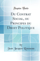 Du Contrat Social, ou Principes du Droit Politique (Classic Reprint)