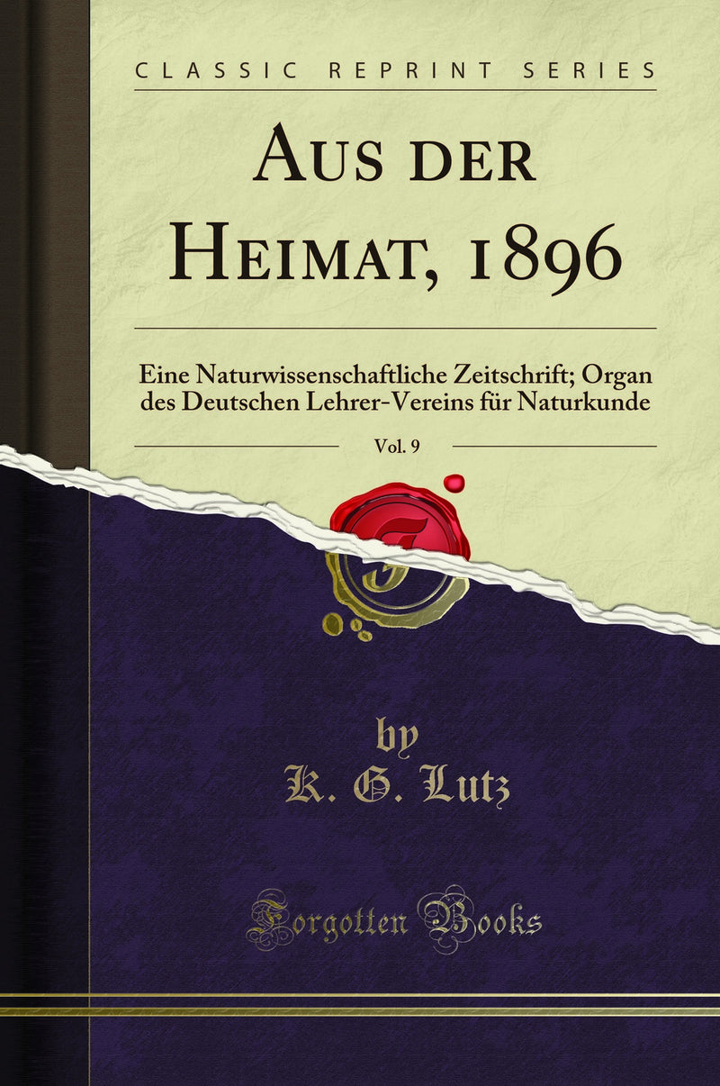 Aus der Heimat, 1896, Vol. 9: Eine Naturwissenschaftliche Zeitschrift; Organ des Deutschen Lehrer-Vereins für Naturkunde (Classic Reprint)